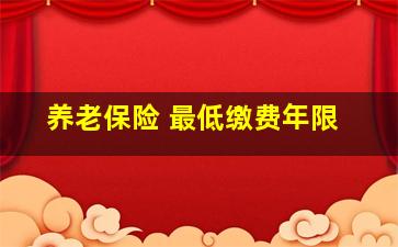 养老保险 最低缴费年限